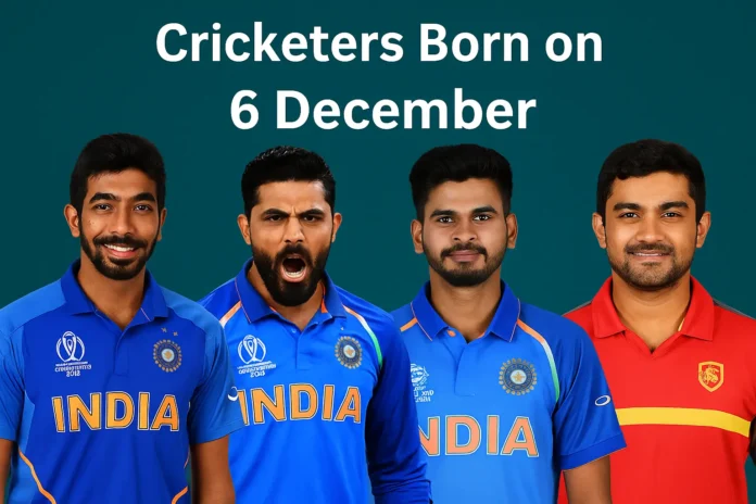 6 December को जन्में Legendary क्रिकेटर्स – भारतीय क्रिकेट के Shining Stars और Iconic Legends